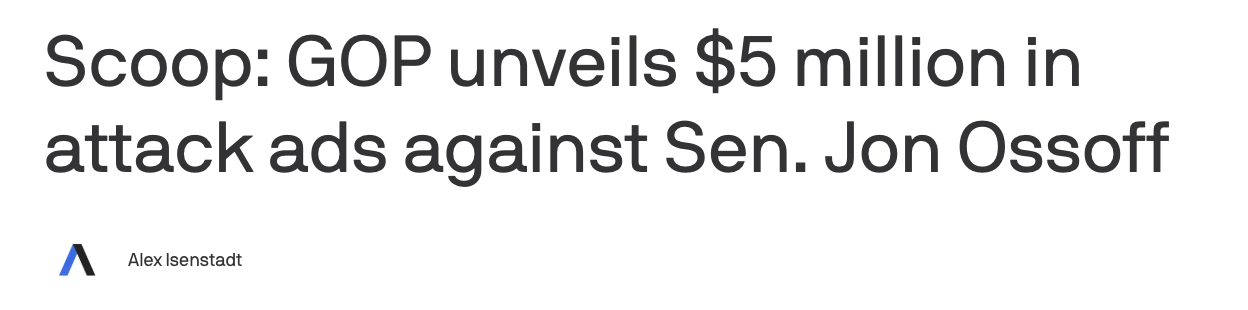 Axios - Scoop: GOP unveils $5 million in attack ads against Sen. Jon Ossoff