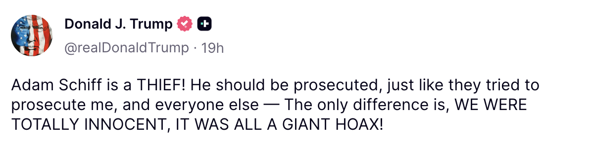 Adam Schiff is a THIEF! He should be prosecuted, just like they tried to prosecute me, and everyone else — the only difference is, WE WERE TOTALLY INNOCENT, IT WAS ALL A GIANT HOAX!
