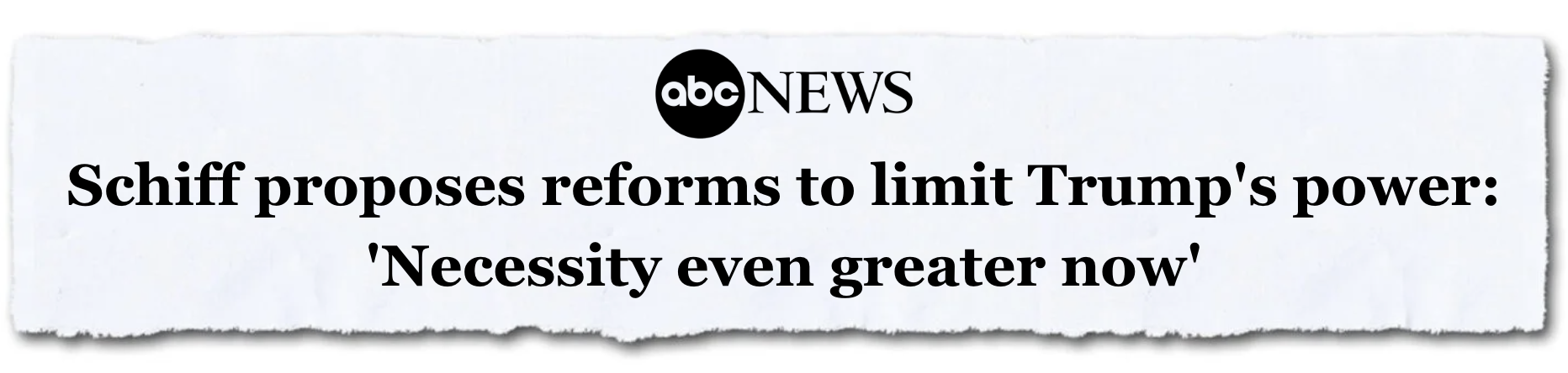 ABS News: Schiff proposes reforms to limit Trump's power: Necessity even greater now