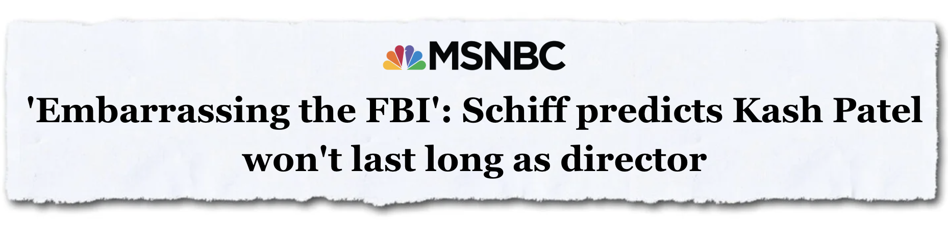 MSNBC: Embarrassing the FBI: Schiff predicts Kash Patel won't last long as director