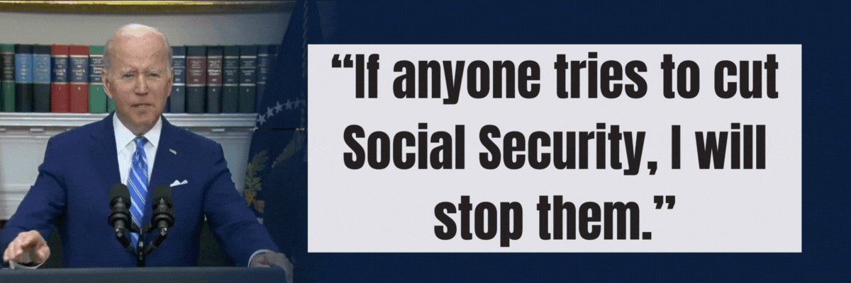 President Biden: If anyone tries to cut Social Security, I will stop them.