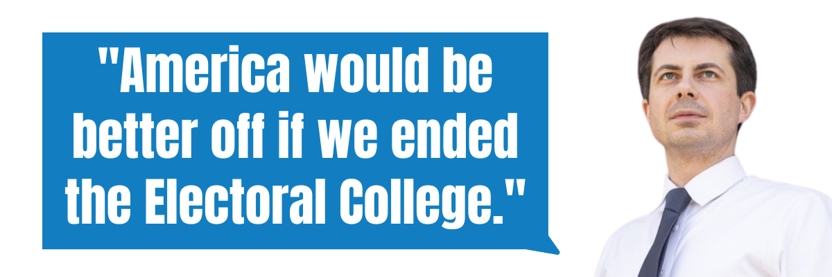 Pete Buttigieg: America would be better off if we got rid of the Electoral College.