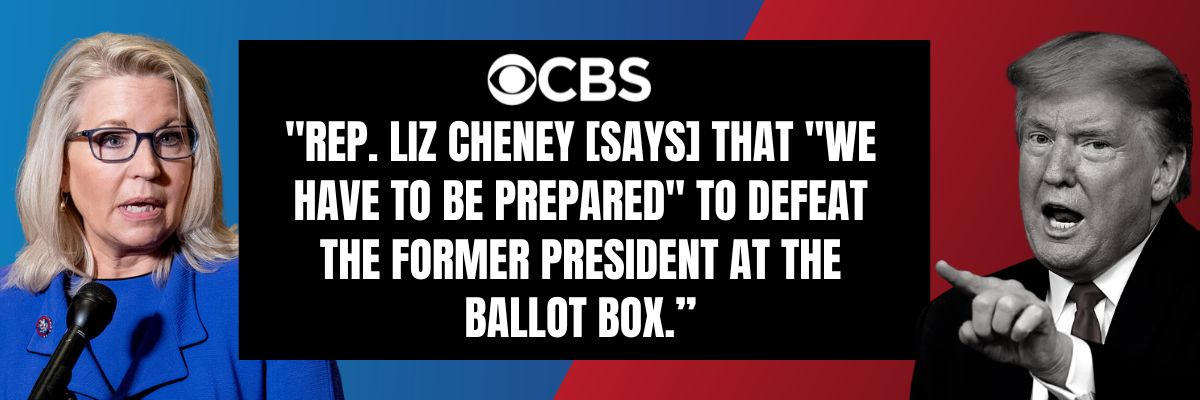 CBS News: Rep. Liz Cheney [says] that 'we have to be prepared' to defeat the former president at the ballot box.