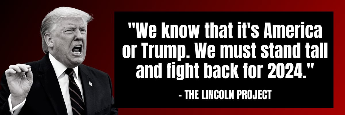 The Lincoln Project: We know that it's America or Trump. We must stand tall and fight back for 2024.