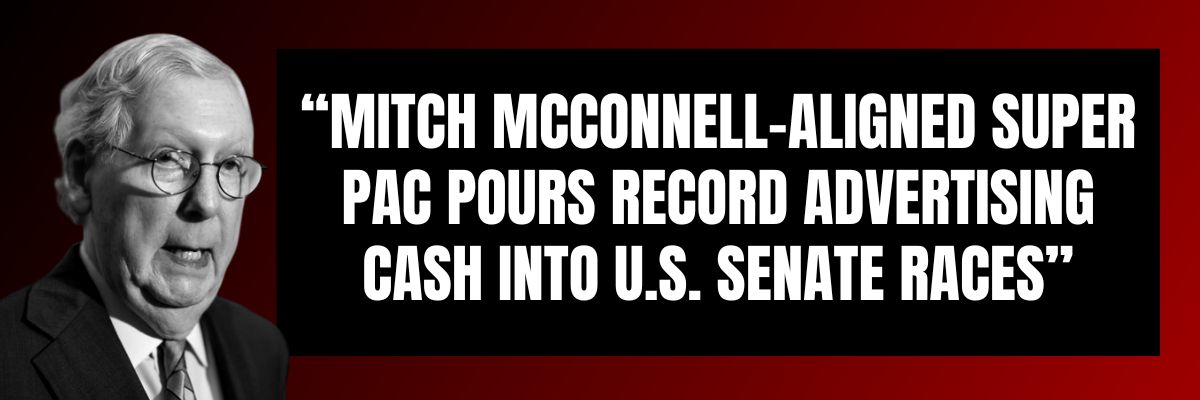 Mitch McConnell-aligned super PAC pours record advertising cash into U.S. Senate races
