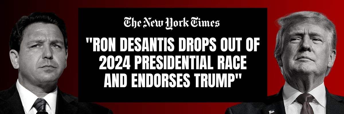 The New York Times: Ron DeSantis Drops Out of 2024 Presidential Race and Endorses Trump