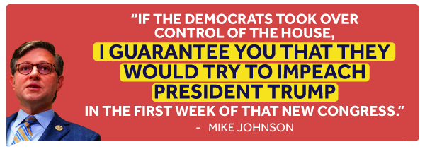 Mike Johnson: If the Democrats took over control of the House, I guarantee you that they would try to impeach President Trump in the first week of that new Congress.