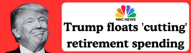 NBC NEWS: Trump floats 'cutting' retirement spending