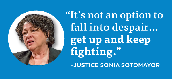 'It's not an option to fall into despair... get up and keep fighting.' -Justice Sonia Sotomayor