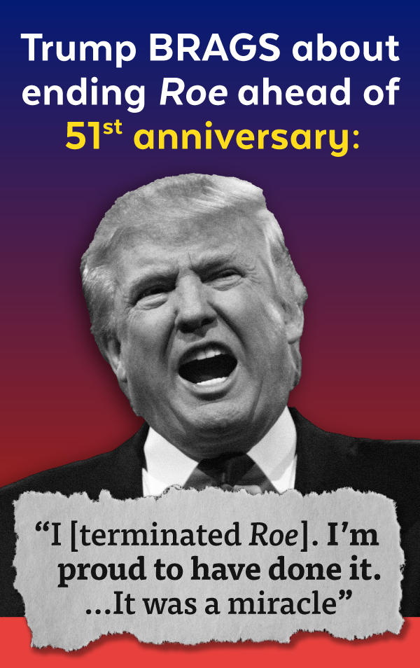 Trump brags about ending Roe ahead of 51st anniversary! | 'I [terminated Roe]. I'm proud to have done it... It was a miracle.' - Donald Trump