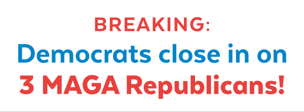 Breaking: Democrats close in on 3 MAGA Republicans!