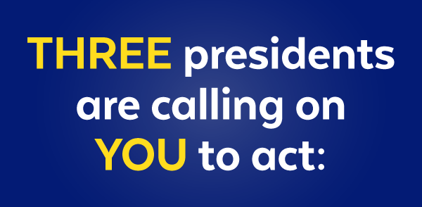 Three presidents are calling on you to act: