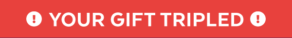 Your Gift Tripled!