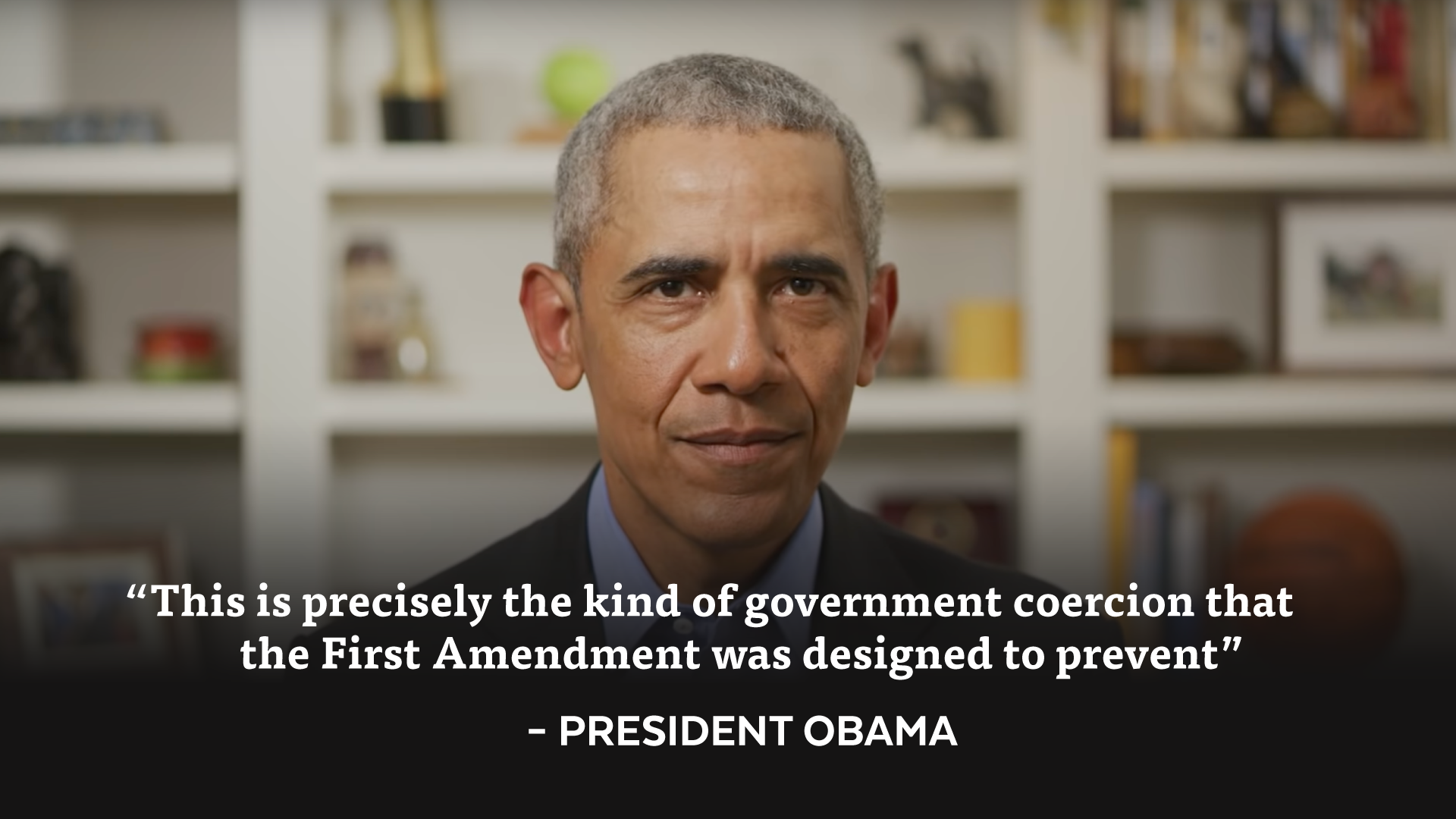 'This is precisely the kind of government coersion that the First Amendment was designed to prevent' - Barak Obama