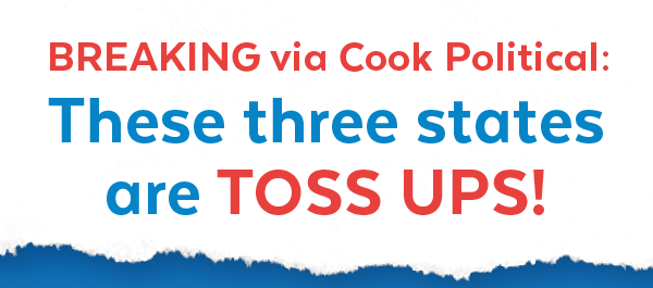 Breaking via Cook Political: These three states are toss ups!