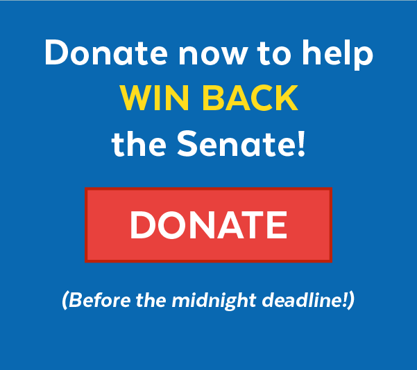 Donate now to help win back the Senate! Donate (Before the midnight deadline!)
