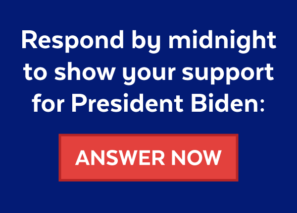 Respond by midnight to show your support for President Biden: Answer Now