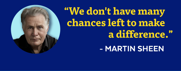'We don't have many chances left to make a difference.' -Martin Sheen