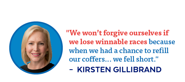 'We won't forgive ourselves if we lose winnable races because when we had a chance to refill our coffers... we fell short.' -Kirsten Gillibrand