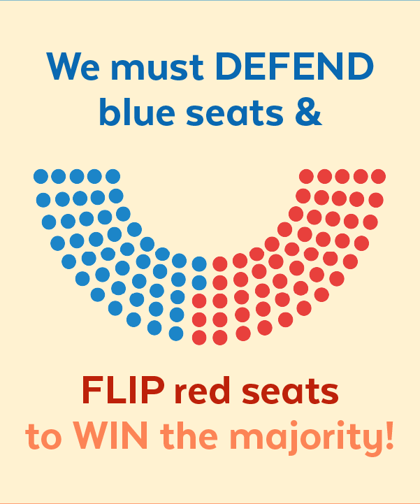 We must defend blue seats and flip red seats to win the majority!