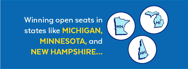 Winning open seats in states like Michigan, Minnesota, and New Hampshire...