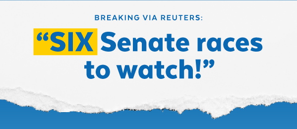 Breaking Via Reuters: 'Six Senate races to watch!'