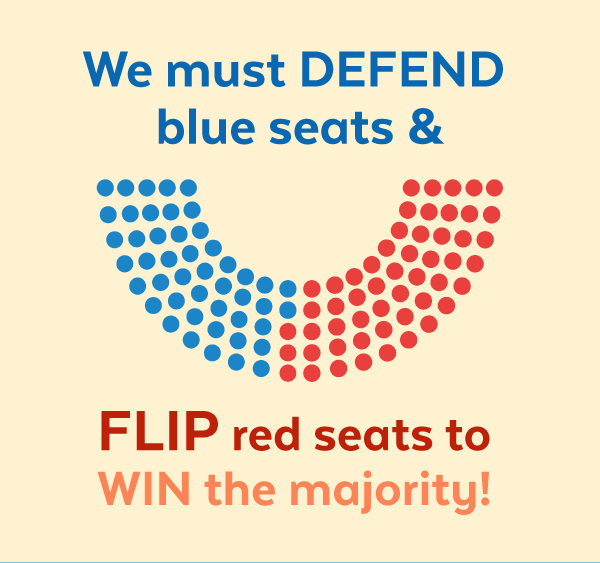 We must defend blue seats and flip red seats to win the majority!