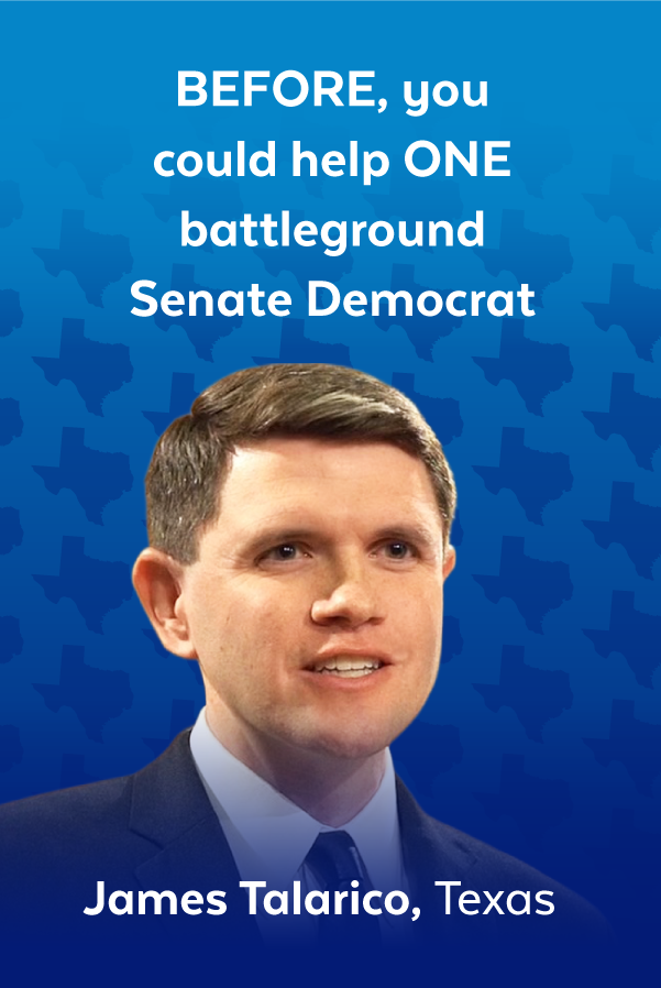 Before, you could help one battleground Senate Democrat | James Talarico, Texas