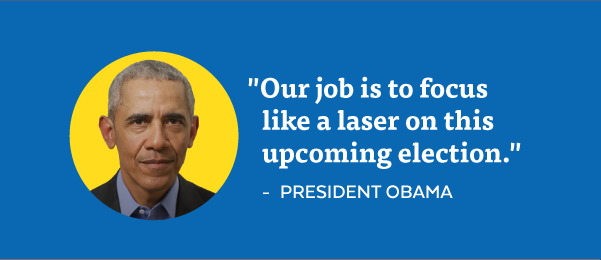 'Our job is to focus like a laser on this upcoming election.' – President Obama