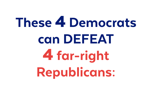 These 4 Democrats can defeat 4 far-right Republicans: