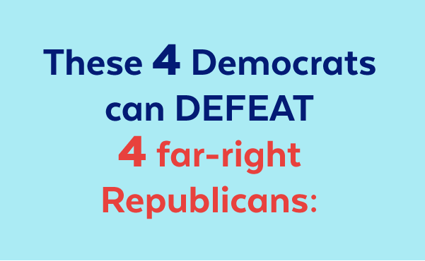 These four Democrats can defeat four far-right Republicans: