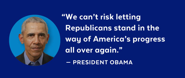 'We can't risk letting Republicans stand in the way of America's progress all over again.' - President Obama