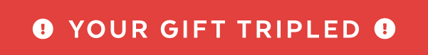 Your Gift Tripled!