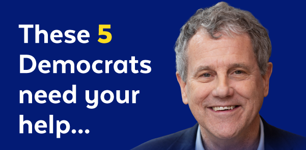 These 5 Democrats need your help... | Sherrod Brown, Ohio