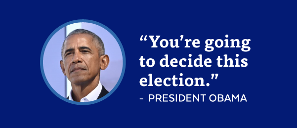 'You're going to decide this election.' - President Obama