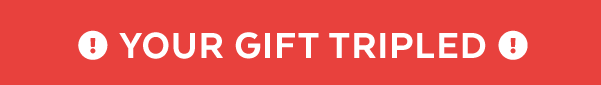 Your Gift Tripled!
