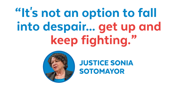 'It's not an option to fall into despair... get up and keep fighting.' -Justice Sonia Sotomayor