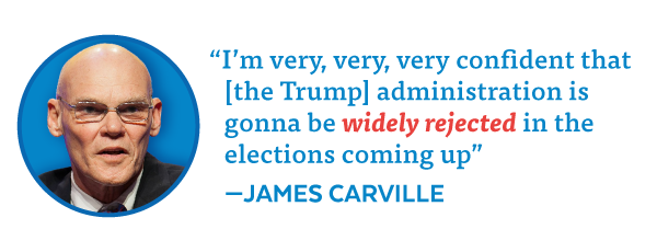 'I'm very, very, very confident that [the Trump] administration is gonna be widely rejected in the elections coming up' - James Carville