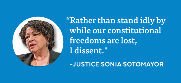 'Rather than stand idly by while our constitutional freedoms are lost, I dissent.' - Justice Sonia Sotomayor