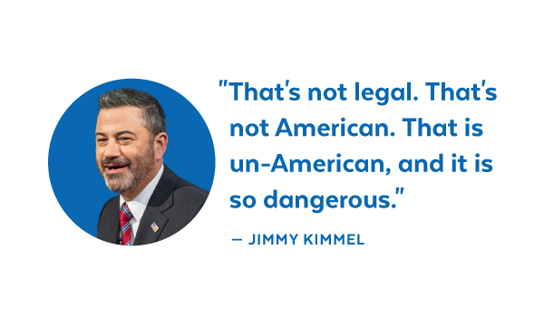 'That's not legal. That's not American. That is un-American, and it is so dangerous.' - Jimmy Kimmel