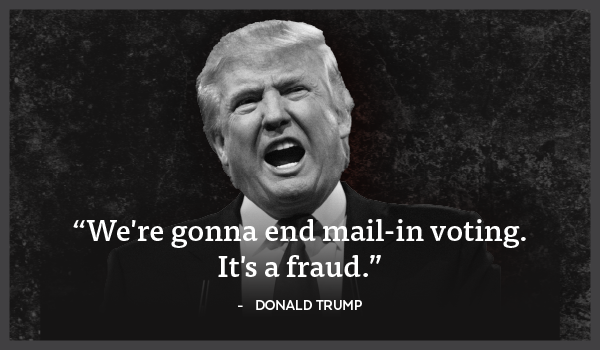 'We're gonna end mail-in voting. It's a fraud.' -Donald Trump