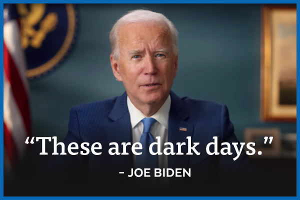 'These are dark days.' - Joe Biden