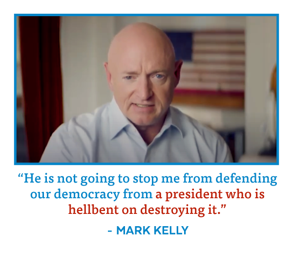 'He is not going to stop me from defending our democracy from a president who is hellbent on destroying it.' - Mark Kelly