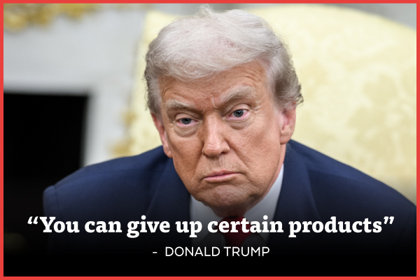 'You can give up certain products' - Donald Trump