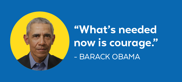 'What's needed now is courage.' - Barack Obama