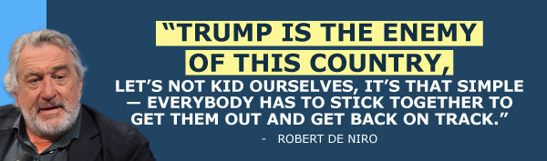 Robert De Niro: Trump is the enemy of this country, let’s not kid ourselves, it’s that simple — everybody has to stick together to get them out and get back on track,”