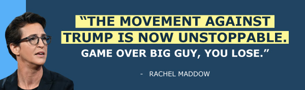 Rachel Maddow: 'The movement against Trump is now unstoppable. Game over big guy, you lose.'