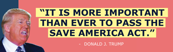 It is more important than ever to pass the SAVE America Act - Donald Trump