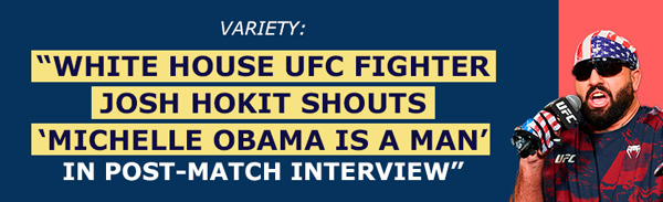 Variety: White House UFC Fighter Josh Hokit Shouts ‘Michelle Obama Is a Man’ in Post-Match Interview
