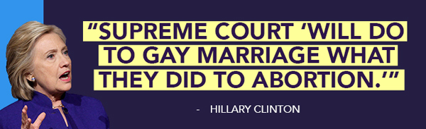 Hillary Clinton: Supreme Court 'will do to gay marriage what they did to abortion'